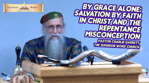 By Grace Alone: Salvation by Faith in Christ & the Repentance Misconception - Pastor Charlie Garrett