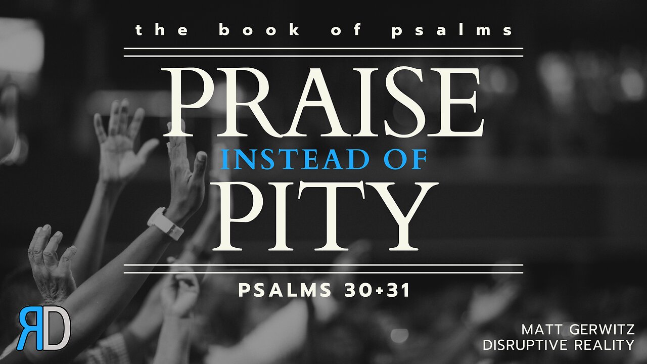 Praise Instead of Pity – Psalms 30+31