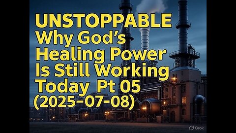 UNSTOPPABLE Why God's Healing Power Is Still Working Today Pt 05 (2025-07-08)