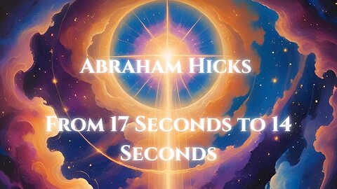 Abraham Hicks - From 17 Seconds to 14 Seconds | Manifestation is Speeding up!!