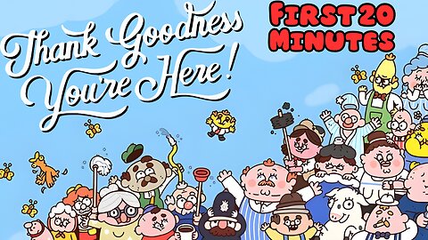 Thank Goodness You're Here! - First 20 Minutes (No Commentary Gameplay)