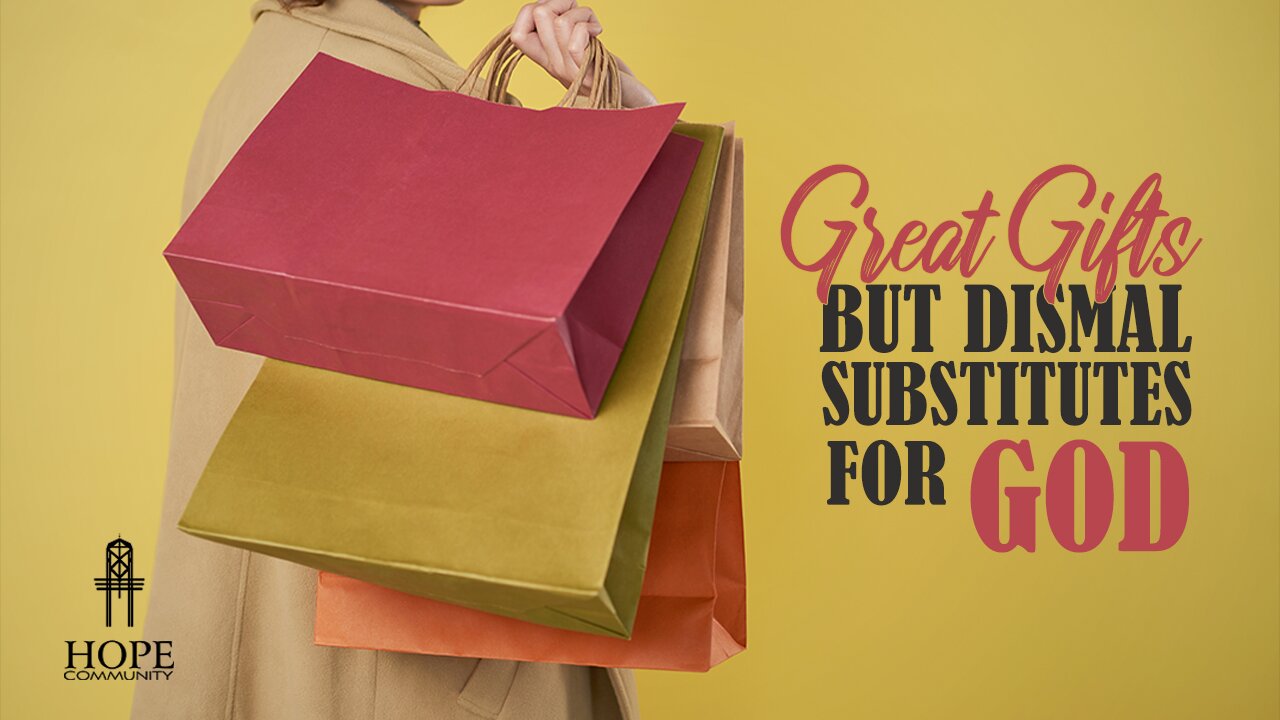 Great Gifts but Dismal Substitutes for God