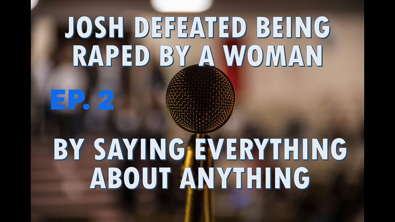 Josh Defeated Being Raped by a Woman: Saying Everything about Anything