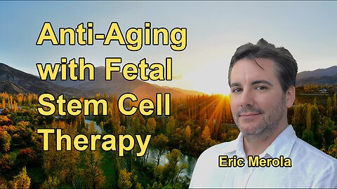 Anti-Aging and Regeneration: The Power of Fetal Stem Cells with Eric Merola