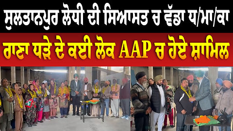 ਸੁਲਤਾਨਪੁਰ ਲੋਧੀ ਦੀ ਸਿਆਸਤ ਚ ਵੱਡਾ ਧ/ਮਾ/ਕਾ, ਰਾਣਾ ਧੜੇ ਦੇ ਕਈ ਲੋਕ ਆਪ ਚ ਹੋਏ ਸ਼ਾਮਿਲ