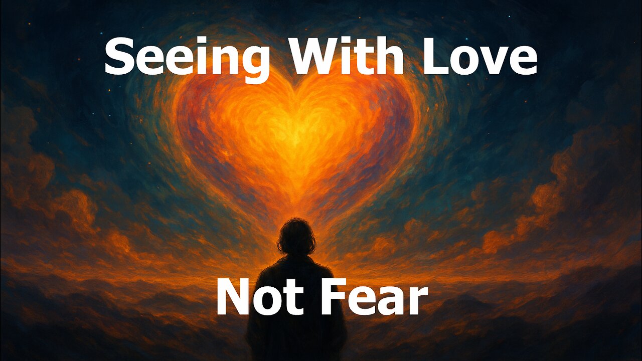 Seeing With Love, Not Fear