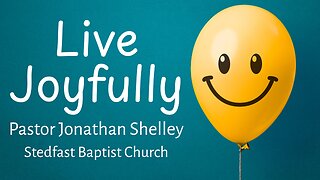Live Joyfully - Pastor Jonathan Shelley | Stedfast Baptist Church