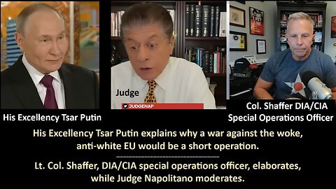 His Excellency Tsar Putin explains why a war against the woke, anti-white EU would be a short operation. Col. Shaffer, DIA/CIA special operations officer, elaborates, while a judge moderates.