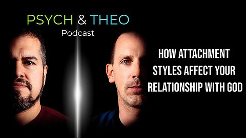 The Psych and Theo Podcast Ep. 41: How Attachment Styles Affect Your Relationship With God