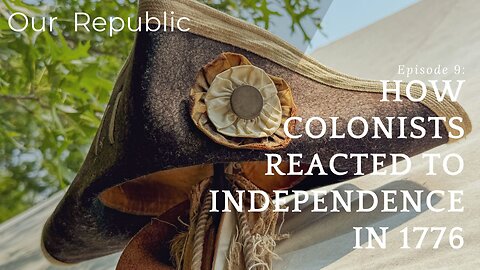Episode 9: How Colonists Reacted to Independence in 1776