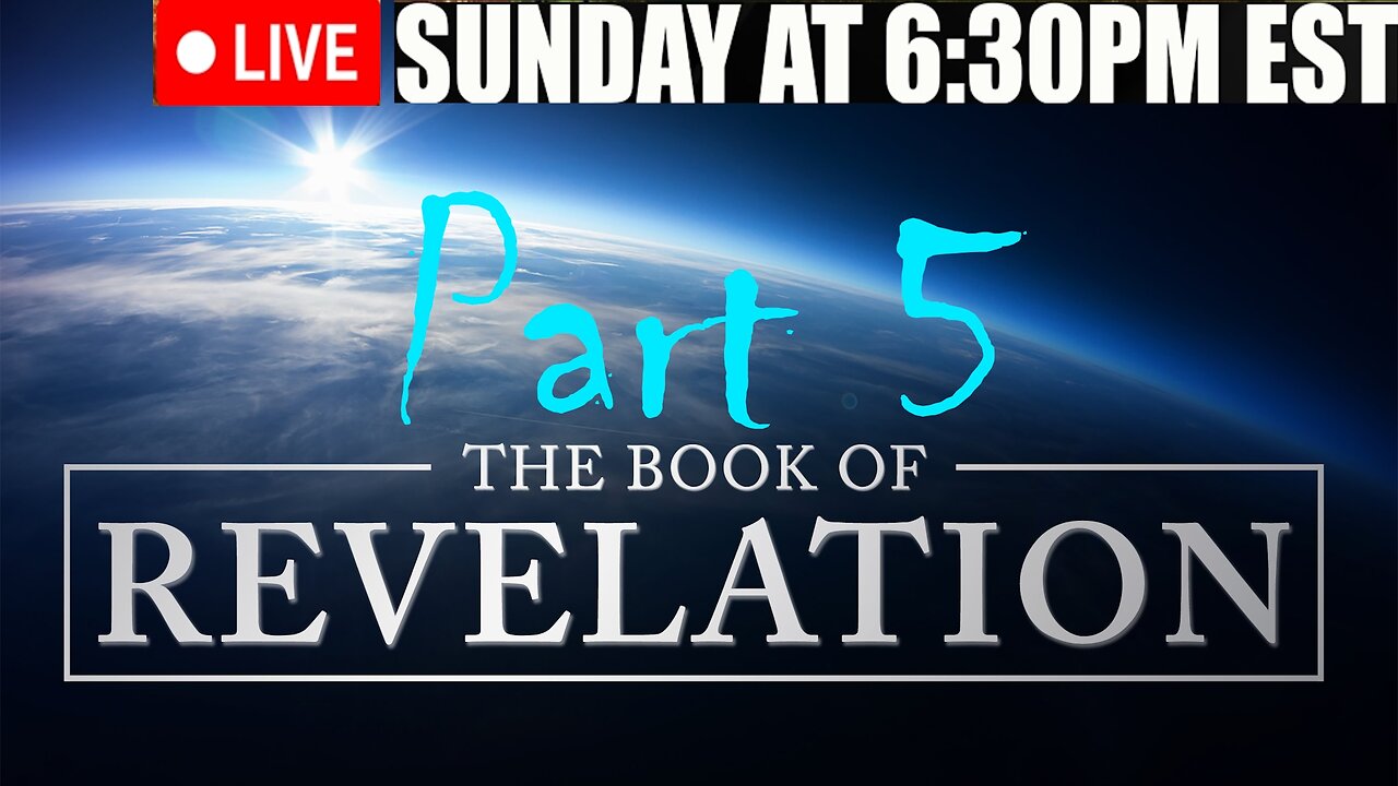 LIVE SUNDAY AT 6:30PM EST - the Revelation of Jesus Christ full study - Part 5