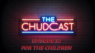 Chudcast 52: For the Children