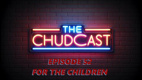 Chudcast 52: For the Children