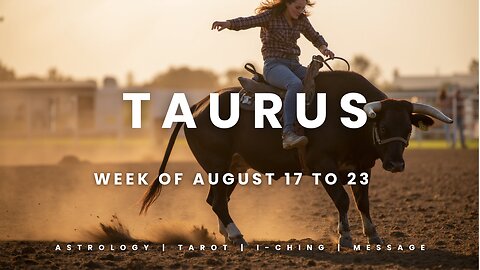 TAURUS Week of August 17 to 23