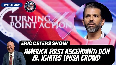 America First Ascendant: Don Jr. Ignites TPUSA Crowd | Eric Deters Show