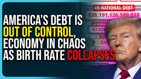 America’s Debt Is Out of Control, Economy In Chaos As Birth Rate Collapses