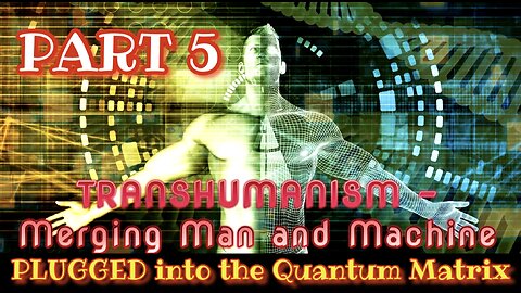Part 5 - Plugged into the Quantum Matrix for the coming NWO
