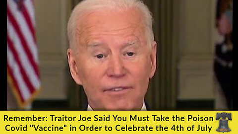 Traitor Joe Flashback: You Must Take the Poison Covid "Vaccine" to Celebrate the 4th of July