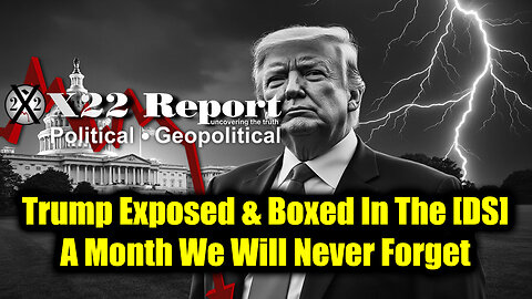 New X22 Report May 11 - Trump Exposed & Boxed In The [DS]; A Month We Will Never Forget