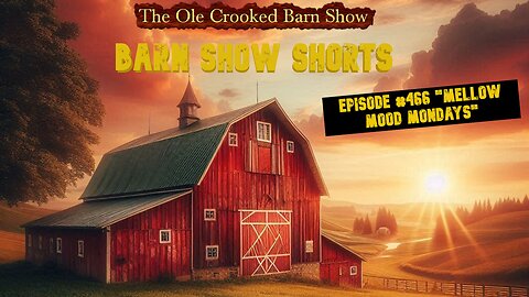 “Barn Show Shorts” Ep. #466 “Mellow Mood Mondays”
