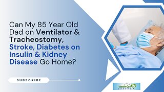 Can My 85 Year Old Dad on Ventilator&Tracheostomy,Stroke,Diabetes on Insulin&Kidney Disease Go Home?