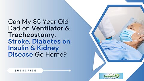 Can My 85 Year Old Dad on Ventilator&Tracheostomy,Stroke,Diabetes on Insulin&Kidney Disease Go Home?