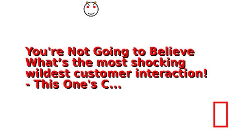 You're Not Going to Believe What’s the most shocking wildest customer interaction! - This One's C...