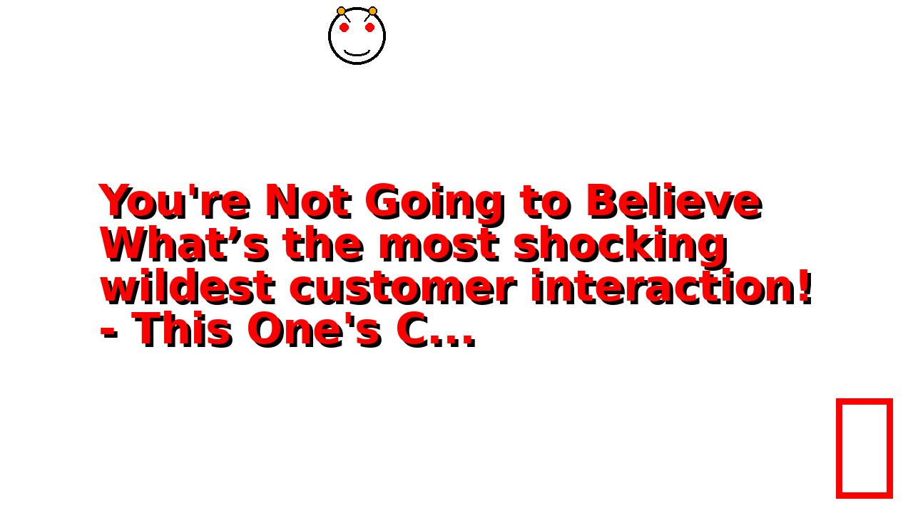 You're Not Going to Believe What’s the most shocking wildest customer interaction! - This One's C...