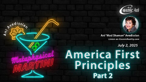 "Metaphysical Martini" 07/02/2025 - America First Principles, Part 2