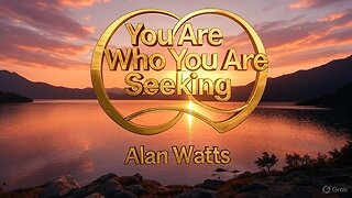 Alan Watts, You Are Who You Are Seeking