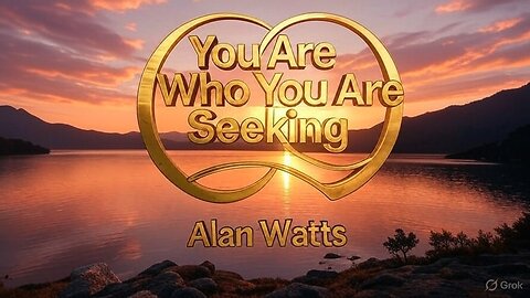 Alan Watts, You Are Who You Are Seeking