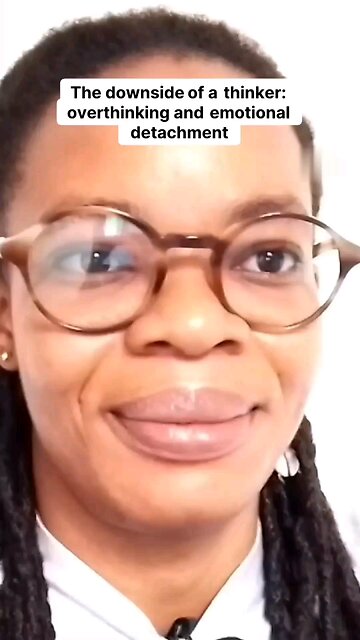 The downside of a thinker_ overthinking and emotional detachment.