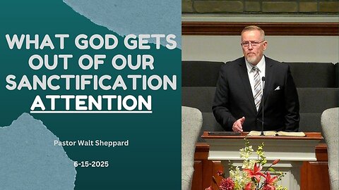 What God Gets Out Of Sanctification: ATTENTION--Sun AM--Jun, 2025