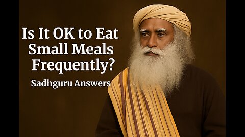 Is It OK to Eat Small Meals Frequently? | Sadhguru Answers