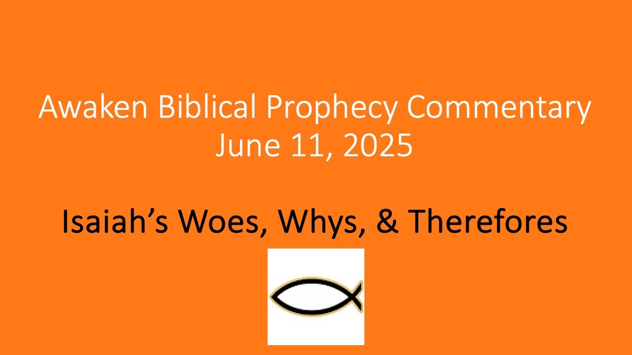 Awaken Biblical Prophecy Commentary – Isaiah’s Woes, Whys, & Therefores