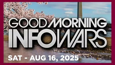 GOOD MORNING INFOWARS (Full Show) 08 16 25 Saturday