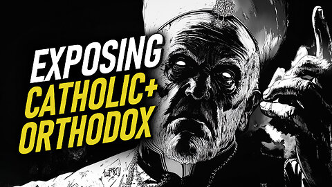 EXPOSING The Catholic & Orthodox Church
