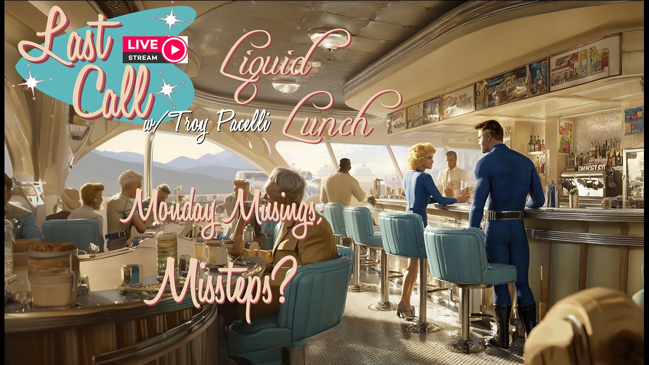 Liquid Lunch – Monday Musings; Missteps?