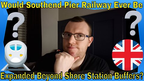 Would Southend Pier Railway Ever Be Expanded Beyond Shore Station Buffers?