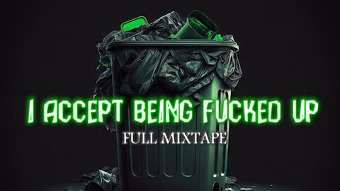🟢 I Accept Being Fucked Up | FULL MIXTAPE (15)