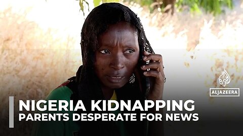 Parents desperate for news after more than 300 students abducted in Nigeria