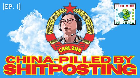 China-Pilled by Shitposting! w/Carl Zha | First Open Mind on China Live Stream.