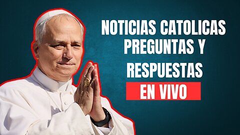 Noticias Catolicas de la Semana y Preguntas y respuestas