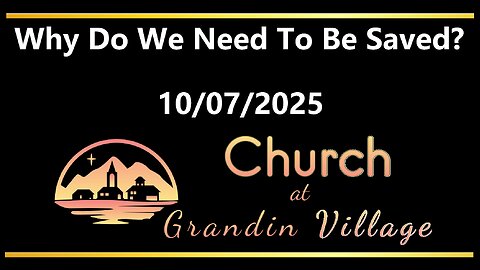 Why Do We Need To Be Saved? 10/07/2025