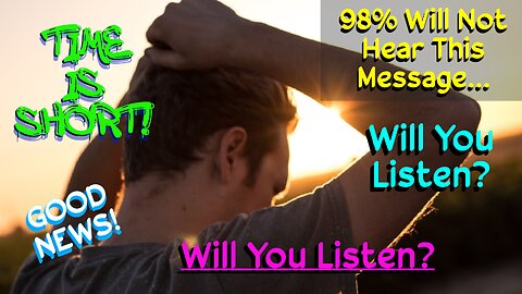 98% Will Not Hear This Message - Will You Listen?