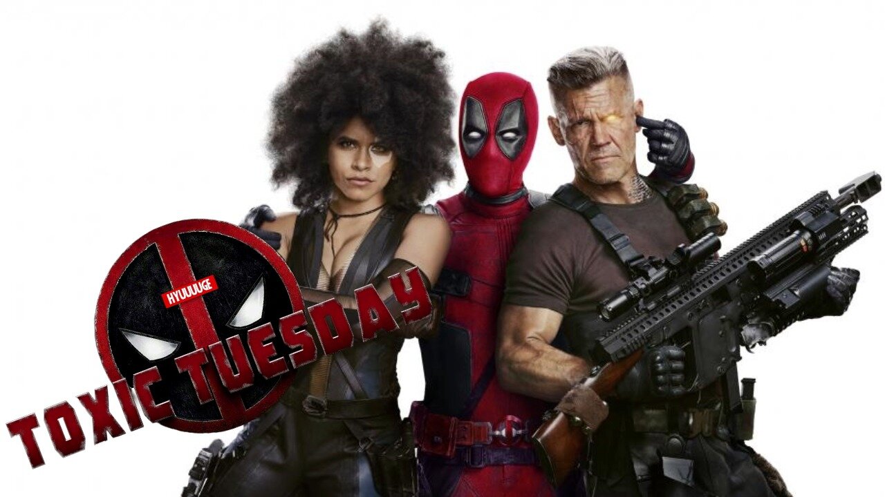 Toxic Tuesday Ep 199: Deadpool 2