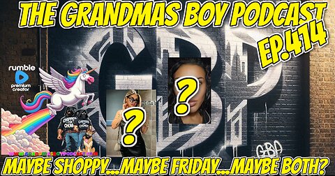 The Grandmas Boy Podcast EP.414-MAYBE SHOPPY...MAYBE FRIDAY...MAYBE BOTH?