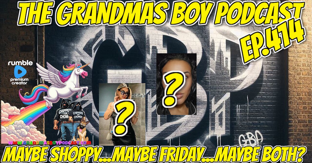 The Grandmas Boy Podcast EP.414-MAYBE SHOPPY...MAYBE FRIDAY...MAYBE BOTH?