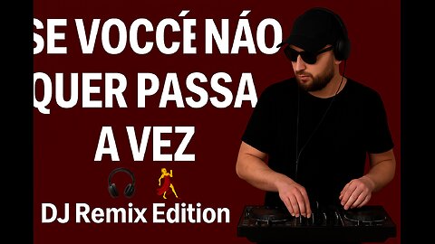 Se Você Não Quer Passa a Vez 🎧💃 | DJ Remix Edition!