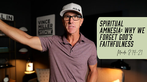 Spiritual Amnesia: Why We Forget God’s Faithfulness | Mark 8:14-21